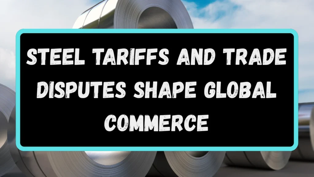 Steel Tariffs and Trade Disputes